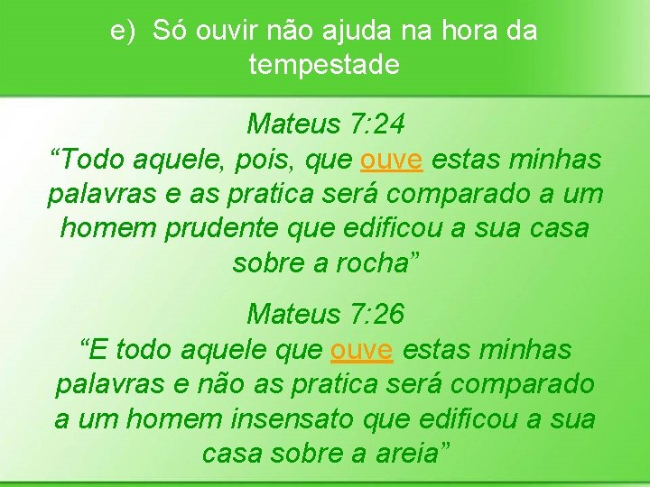 e) Só ouvir não ajuda na hora da tempestade Mateus 7: 24 “Todo aquele,