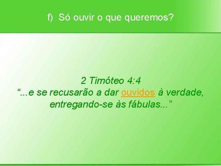 f) Só ouvir o queremos? 2 Timóteo 4: 4 “. . . e se