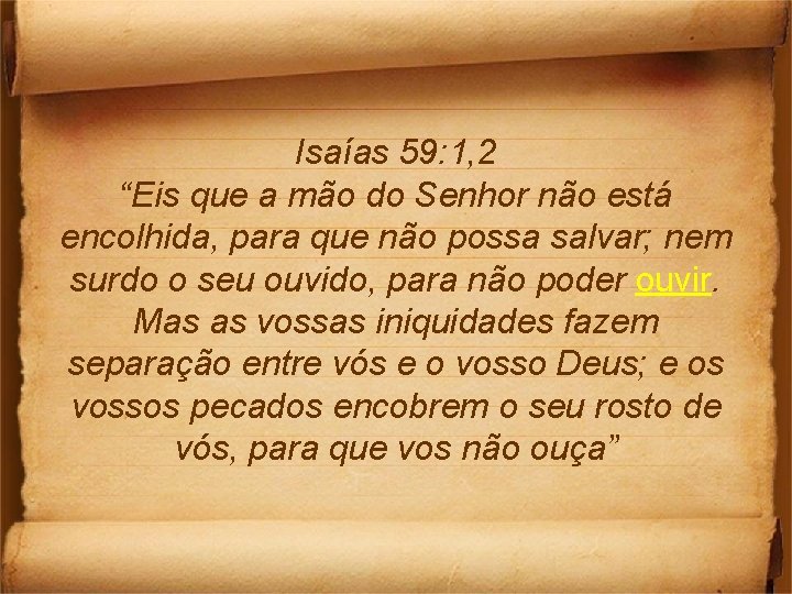 Isaías 59: 1, 2 “Eis que a mão do Senhor não está encolhida, para