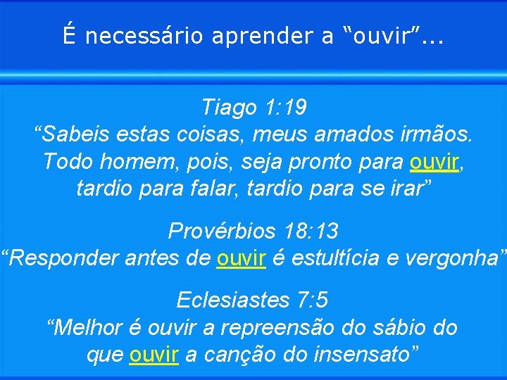 É necessário aprender a “ouvir”. . . Tiago 1: 19 “Sabeis estas coisas, meus