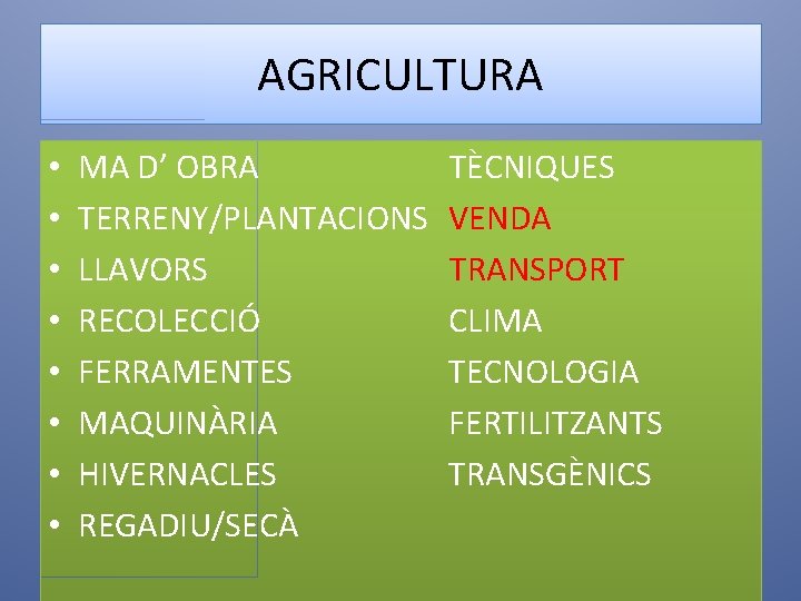 AGRICULTURA • • MA D’ OBRA TERRENY/PLANTACIONS LLAVORS RECOLECCIÓ FERRAMENTES MAQUINÀRIA HIVERNACLES REGADIU/SECÀ TÈCNIQUES