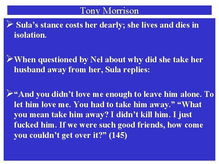 Tony Morrison Ø Sula’s stance costs her dearly; she lives and dies in isolation.