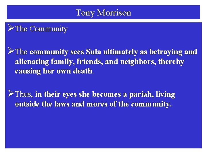 Tony Morrison ØThe Community ØThe community sees Sula ultimately as betraying and alienating family,