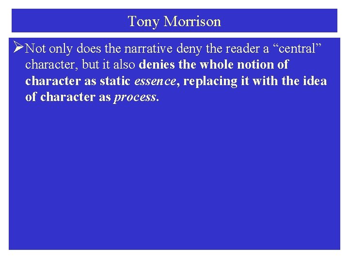 Tony Morrison ØNot only does the narrative deny the reader a “central” character, but