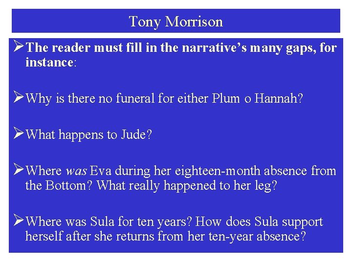 Tony Morrison ØThe reader must fill in the narrative’s many gaps, for instance: ØWhy Tony Morrison ØThe reader must fill in the narrative’s many gaps, for instance: ØWhy