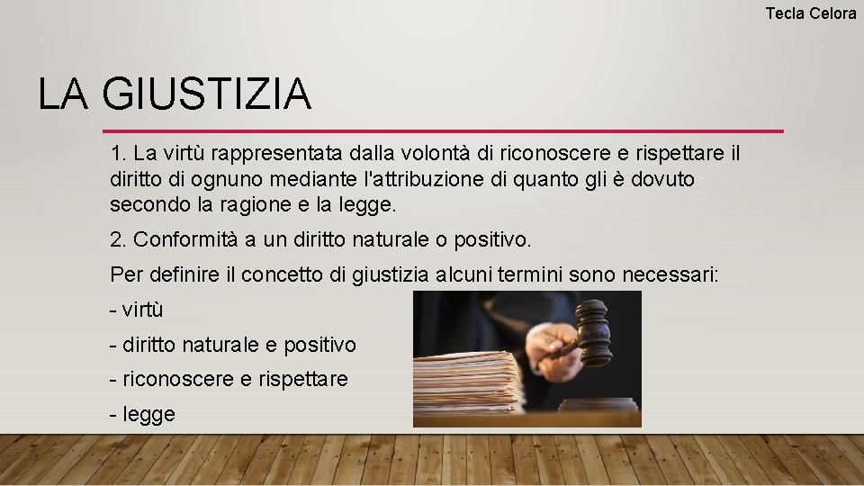 Tecla Celora LA GIUSTIZIA 1. La virtù rappresentata dalla volontà di riconoscere e rispettare Tecla Celora LA GIUSTIZIA 1. La virtù rappresentata dalla volontà di riconoscere e rispettare