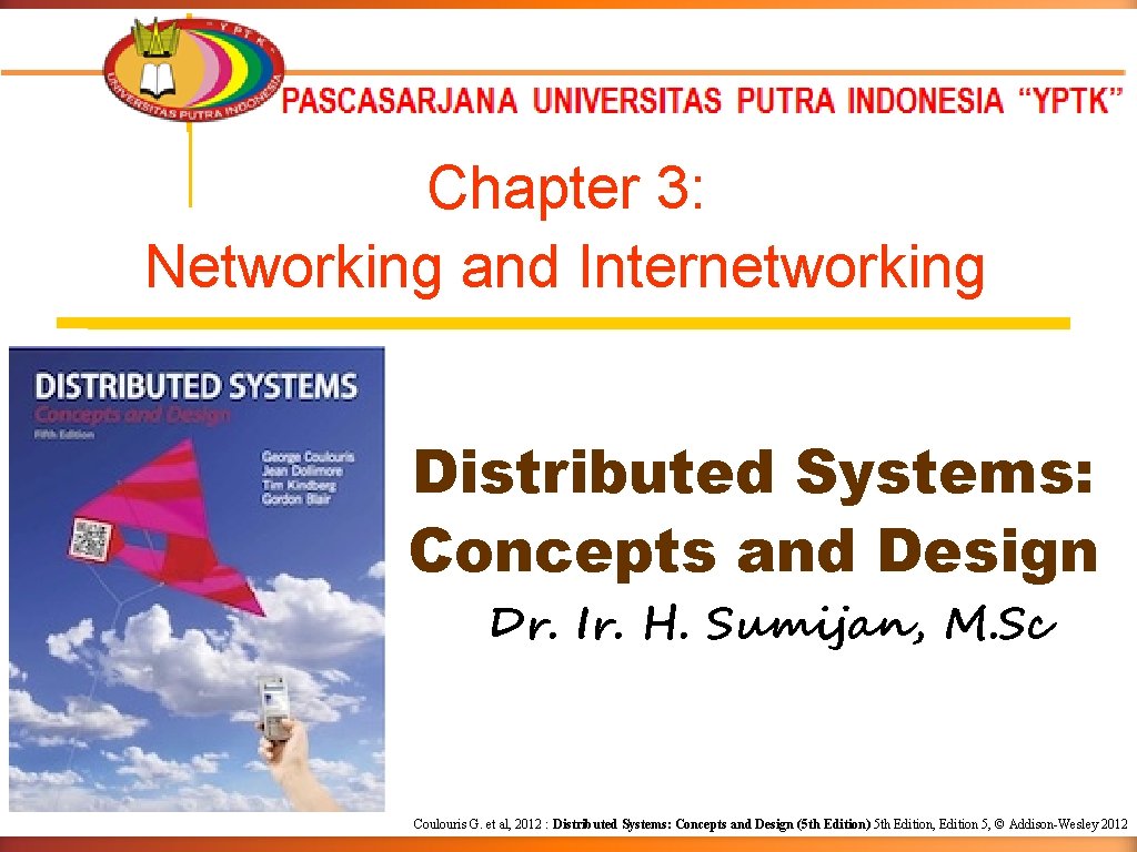 Chapter 3: Networking and Internetworking Distributed Systems: Concepts and Design Dr. Ir. H. Sumijan,