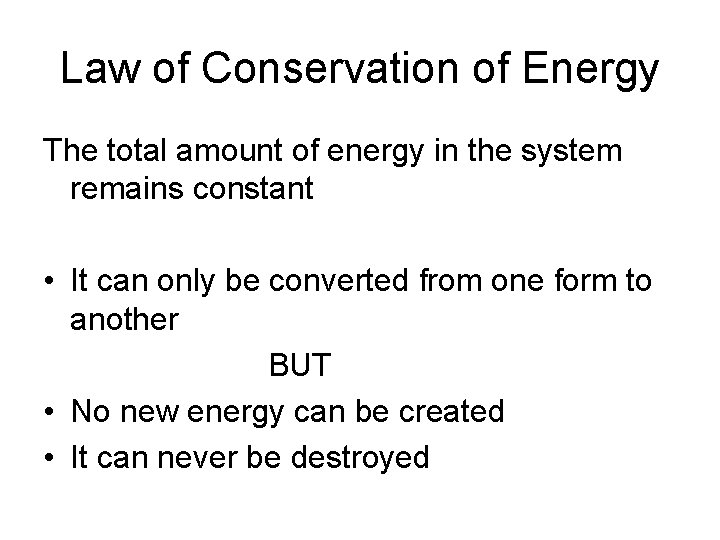 Law of Conservation of Energy The total amount of energy in the system remains