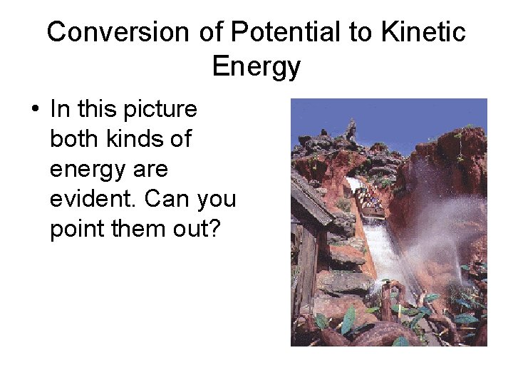 Conversion of Potential to Kinetic Energy • In this picture both kinds of energy