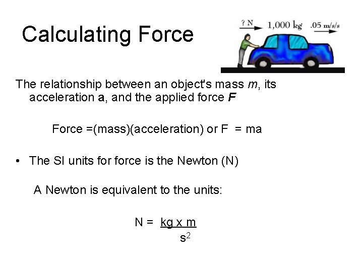 Calculating Force The relationship between an object's mass m, its acceleration a, and the