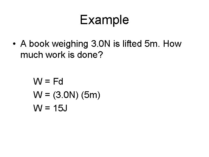 Example • A book weighing 3. 0 N is lifted 5 m. How much