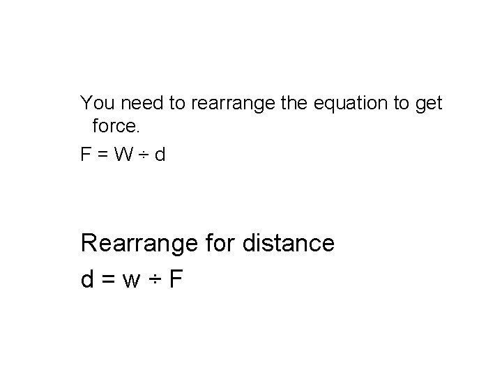 You need to rearrange the equation to get force. F=W÷d Rearrange for distance d=w÷F