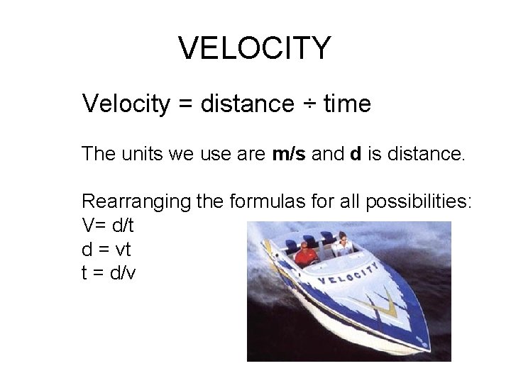 VELOCITY Velocity = distance ÷ time The units we use are m/s and d