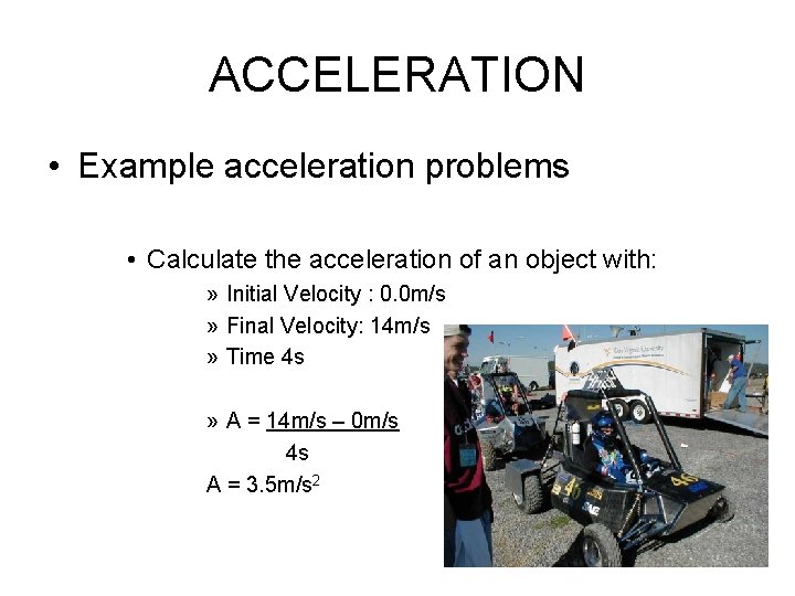 ACCELERATION • Example acceleration problems • Calculate the acceleration of an object with: »