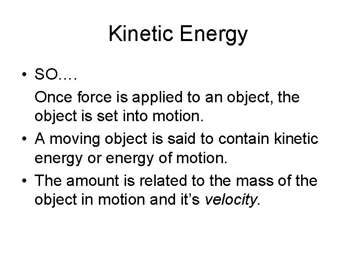 Kinetic Energy • SO…. Once force is applied to an object, the object is