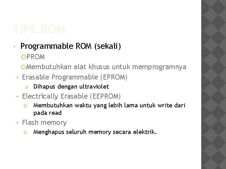 TIPE ROM Programmable ROM (sekali) PROM Membutuhkan alat khusus untuk memprogramnya • Erasable Programmable