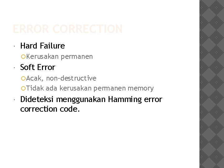 ERROR CORRECTION Hard Failure Kerusakan permanen Soft Error Acak, non-destructive Tidak ada kerusakan permanen