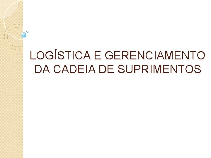 LOGÍSTICA E GERENCIAMENTO DA CADEIA DE SUPRIMENTOS 