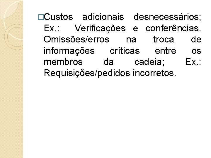 �Custos adicionais desnecessários; Ex. : Verificações e conferências. Omissões/erros na troca de informações críticas