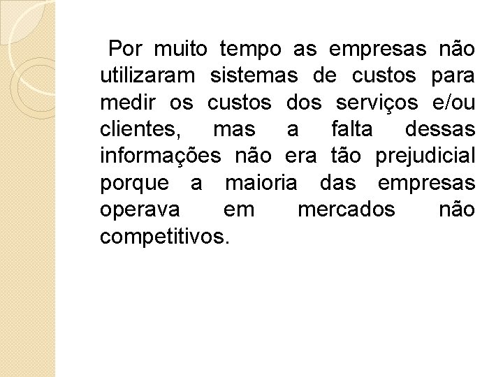 Por muito tempo as empresas não utilizaram sistemas de custos para medir os custos