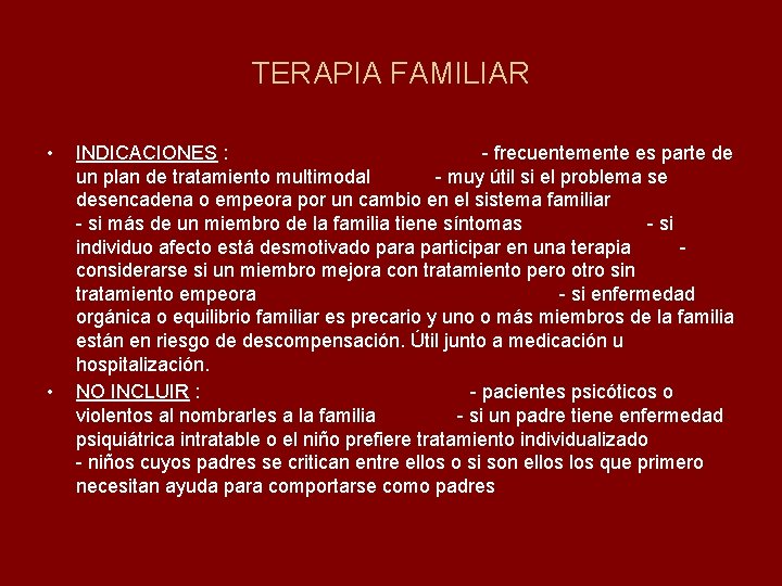 TERAPIA FAMILIAR • • INDICACIONES : - frecuentemente es parte de un plan de