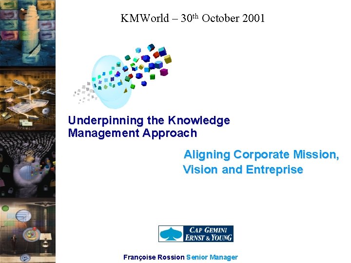 KMWorld – 30 th October 2001 Underpinning the Knowledge Management Approach Aligning Corporate Mission,