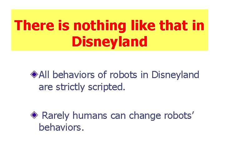 There is nothing like that in Disneyland All behaviors of robots in Disneyland are
