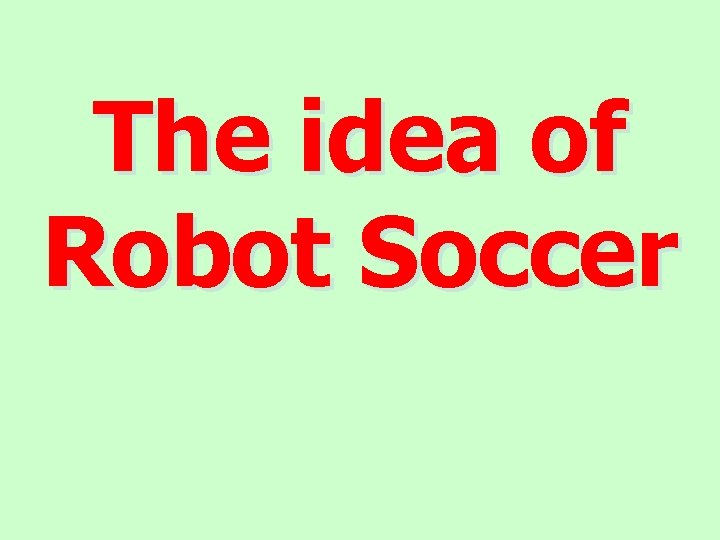 The idea of Robot Soccer 