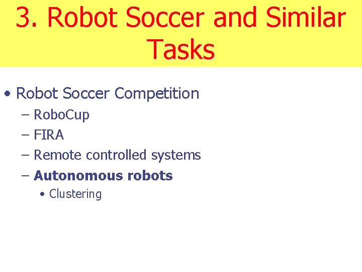 3. Robot Soccer and Similar Tasks • Robot Soccer Competition – – Robo. Cup