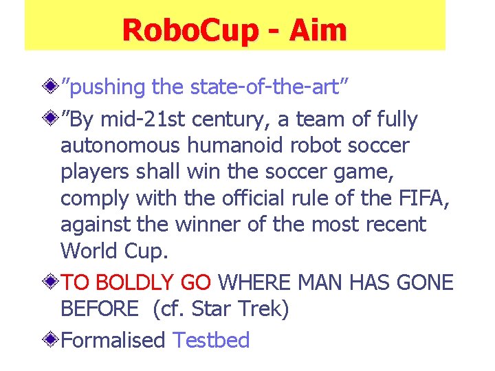 Robo. Cup - Aim ”pushing the state-of-the-art” ”By mid-21 st century, a team of