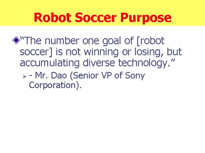 Robot Soccer Purpose “The number one goal of [robot soccer] is not winning or