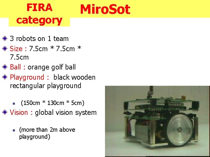FIRA category Miro. Sot 3 robots on 1 team Size : 7. 5 cm