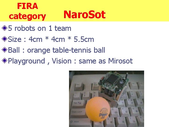FIRA category Naro. Sot 5 robots on 1 team Size : 4 cm *