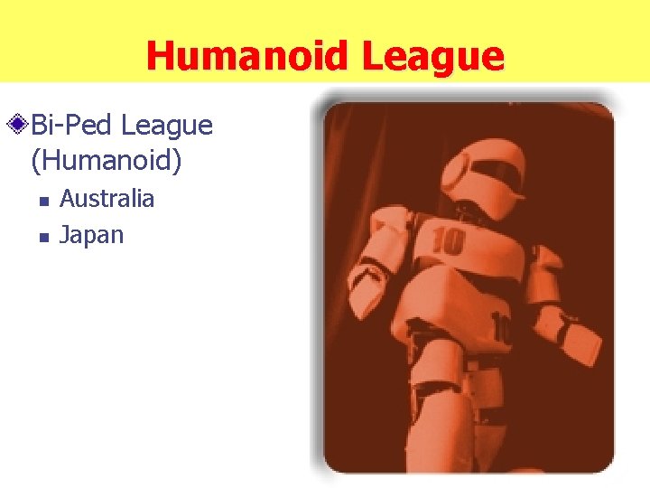 Humanoid League Bi-Ped League (Humanoid) n n Australia Japan 