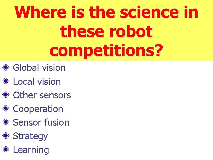 Where is the science in these robot competitions? Global vision Local vision Other sensors