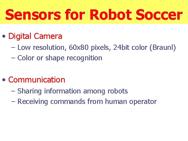 Sensors for Robot Soccer • Digital Camera – Low resolution, 60 x 80 pixels,