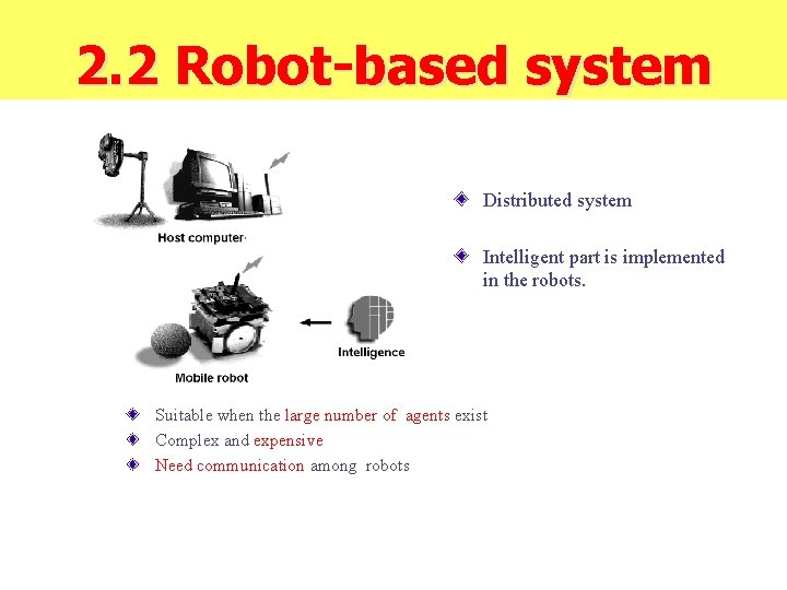 2. 2 Robot-based system Distributed system Intelligent part is implemented in the robots. Suitable