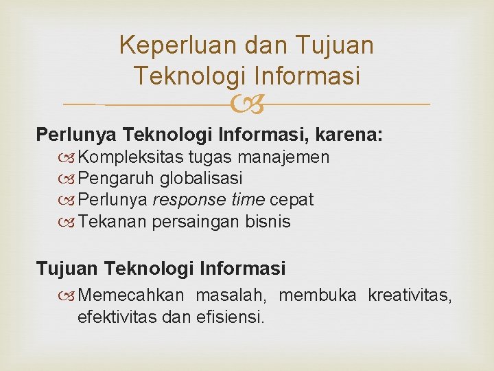 Keperluan dan Tujuan Teknologi Informasi Perlunya Teknologi Informasi, karena: Kompleksitas tugas manajemen Pengaruh globalisasi