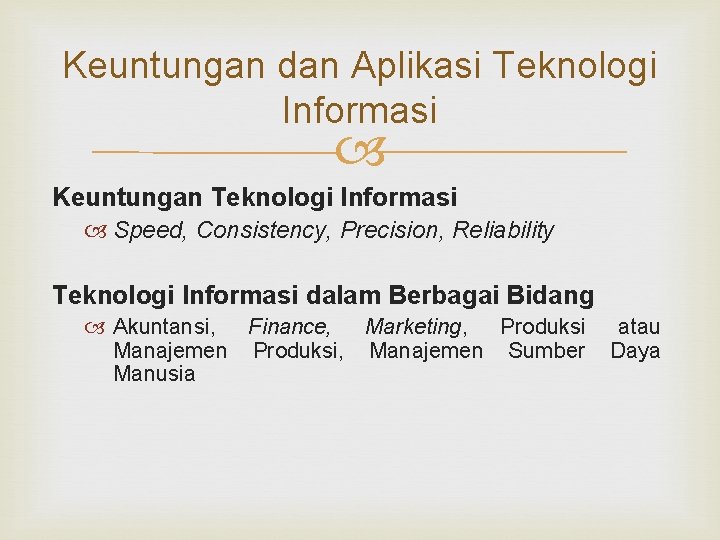 Keuntungan dan Aplikasi Teknologi Informasi Keuntungan Teknologi Informasi Speed, Consistency, Precision, Reliability Teknologi Informasi