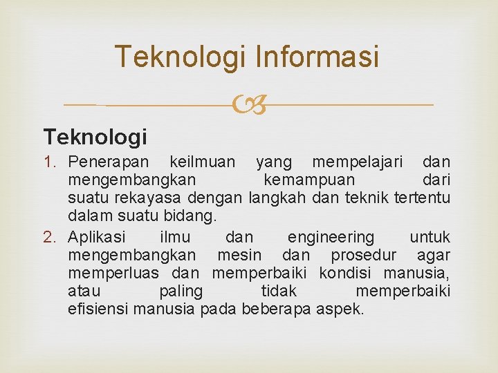 Teknologi Informasi Teknologi 1. Penerapan keilmuan yang mempelajari dan mengembangkan kemampuan dari suatu rekayasa