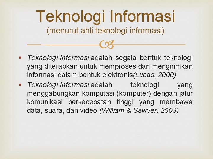 Teknologi Informasi (menurut ahli teknologi informasi) § Teknologi Informasi adalah segala bentuk teknologi yang