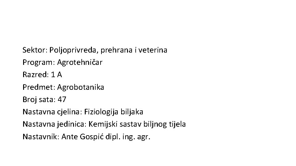 Sektor: Poljoprivreda, prehrana i veterina Program: Agrotehničar Razred: 1 A Predmet: Agrobotanika Broj sata: