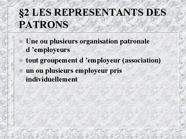 § 2 LES REPRESENTANTS DES PATRONS n n n Une ou plusieurs organisation patronale § 2 LES REPRESENTANTS DES PATRONS n n n Une ou plusieurs organisation patronale
