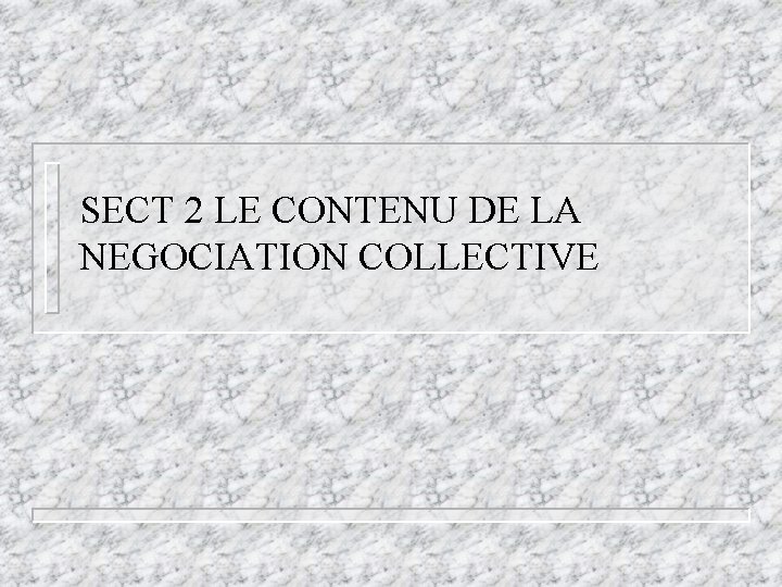 SECT 2 LE CONTENU DE LA NEGOCIATION COLLECTIVE SECT 2 LE CONTENU DE LA NEGOCIATION COLLECTIVE