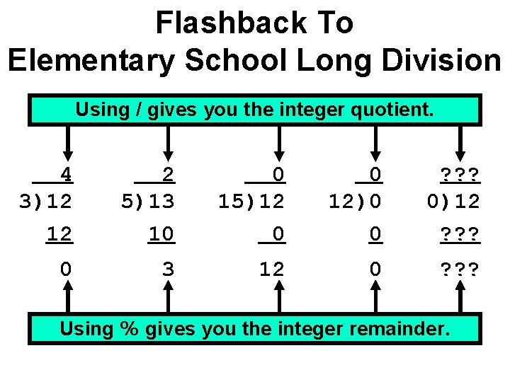 Flashback To Elementary School Long Division Using / gives you the integer quotient. 4