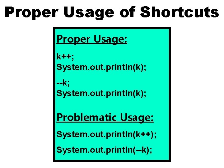 Proper Usage of Shortcuts Proper Usage: k++; System. out. println(k); --k; System. out. println(k);