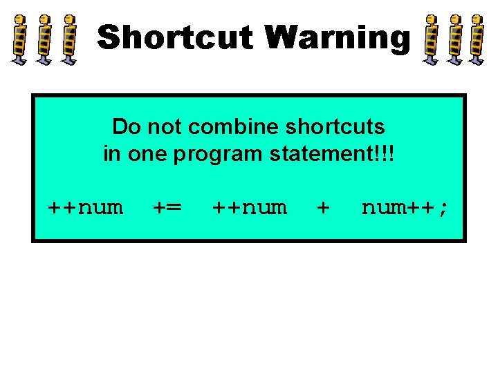 Shortcut Warning Do not combine shortcuts in one program statement!!! ++num += ++num +