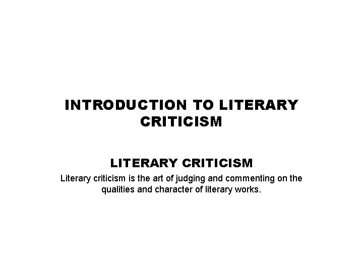 INTRODUCTION TO LITERARY CRITICISM Literary criticism is the art of judging and commenting on