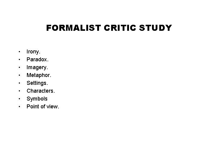 FORMALIST CRITIC STUDY • • Irony. Paradox. Imagery. Metaphor. Settings. Characters. Symbols Point of