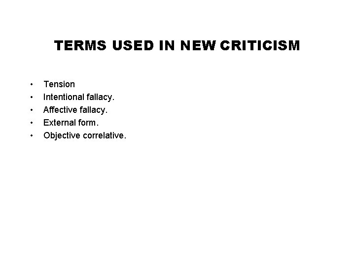 TERMS USED IN NEW CRITICISM • • • Tension Intentional fallacy. Affective fallacy. External